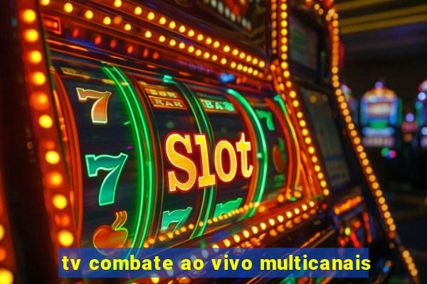 tv combate ao vivo multicanais